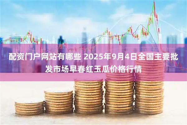 配资门户网站有哪些 2025年9月4日全国主要批发市场早春红玉瓜价格行情
