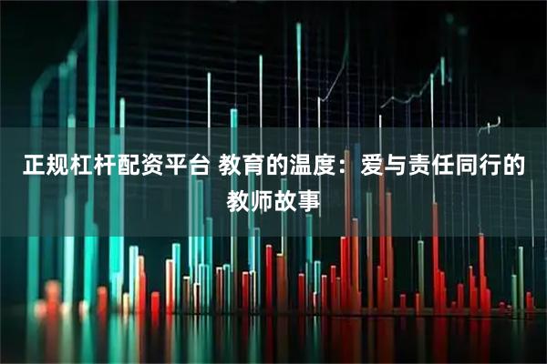 正规杠杆配资平台 教育的温度：爱与责任同行的教师故事
